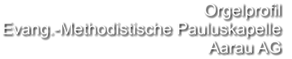 Orgelprofil  Evang.-Methodistische Pauluskapelle  Aarau AG