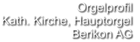 Orgelprofil  Kath. Kirche, Hauptorgel Berikon AG