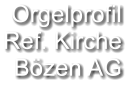 Orgelprofil  Ref. Kirche Bözen AG