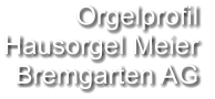 Orgelprofil  Hausorgel Meier Bremgarten AG