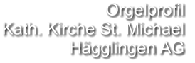 Orgelprofil  Kath. Kirche St. Michael Hägglingen AG