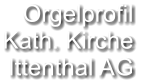 Orgelprofil  Kath. Kirche Ittenthal AG