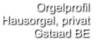 Orgelprofil  Hausorgel, privat Gstaad BE