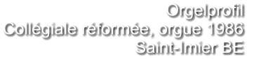 Orgelprofil  Collégiale réformée, orgue 1986 Saint-Imier BE