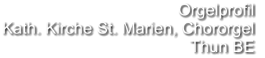 Orgelprofil  Kath. Kirche St. Marien, Chororgel Thun BE