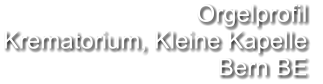 Orgelprofil  Krematorium, Kleine Kapelle Bern BE