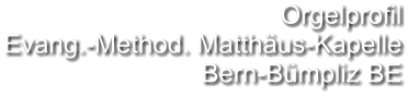 Orgelprofil  Evang.-Method. Matthäus-Kapelle Bern-Bümpliz BE