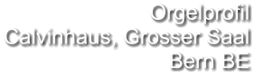 Orgelprofil  Calvinhaus, Grosser Saal Bern BE