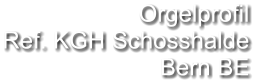 Orgelprofil  Ref. KGH Schosshalde Bern BE