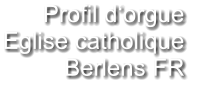 Profil d‘orgue  Eglise catholique Berlens FR