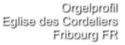Orgelprofil  Eglise des Cordeliers Fribourg FR