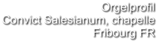 Orgelprofil  Convict Salesianum, chapelle Fribourg FR