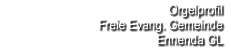 Orgelprofil  Freie Evang. Gemeinde Ennenda GL