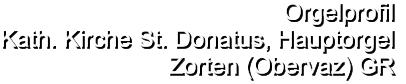 Orgelprofil  Kath. Kirche St. Donatus, Hauptorgel Zorten (Obervaz) GR