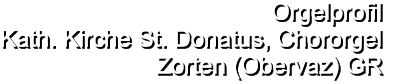 Orgelprofil  Kath. Kirche St. Donatus, Chororgel Zorten (Obervaz) GR