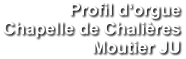 Profil d‘orgue Chapelle de Chalières Moutier JU