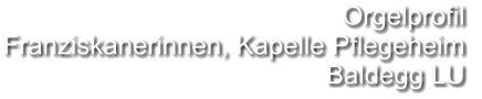 Orgelprofil  Franziskanerinnen, Kapelle Pflegeheim Baldegg LU