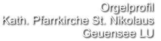 Orgelprofil  Kath. Pfarrkirche St. Nikolaus Geuensee LU