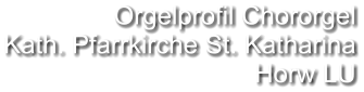 Orgelprofil Chororgel Kath. Pfarrkirche St. Katharina Horw LU
