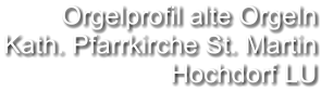 Orgelprofil alte Orgeln  Kath. Pfarrkirche St. Martin Hochdorf LU
