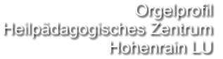 Orgelprofil  Heilpädagogisches Zentrum Hohenrain LU