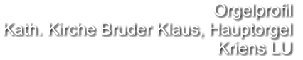 Orgelprofil  Kath. Kirche Bruder Klaus, Hauptorgel Kriens LU