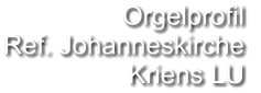 Orgelprofil  Ref. Johanneskirche Kriens LU