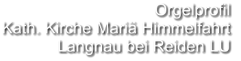 Orgelprofil  Kath. Kirche Mariä Himmelfahrt Langnau bei Reiden LU