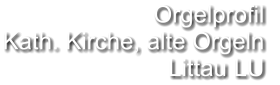 Orgelprofil  Kath. Kirche, alte Orgeln  Littau LU