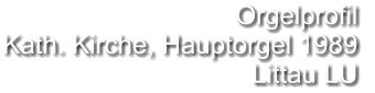 Orgelprofil  Kath. Kirche, Hauptorgel 1989 Littau LU