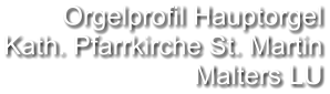 Orgelprofil Hauptorgel Kath. Pfarrkirche St. Martin Malters LU