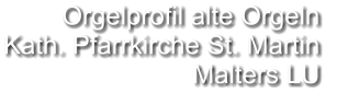 Orgelprofil alte Orgeln  Kath. Pfarrkirche St. Martin Malters LU