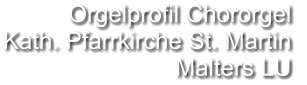 Orgelprofil Chororgel  Kath. Pfarrkirche St. Martin Malters LU