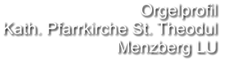 Orgelprofil  Kath. Pfarrkirche St. Theodul Menzberg LU