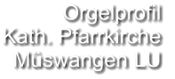 Orgelprofil  Kath. Pfarrkirche Müswangen LU