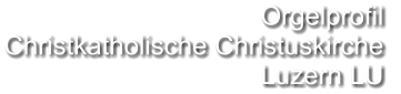 Orgelprofil  Christkatholische Christuskirche Luzern LU