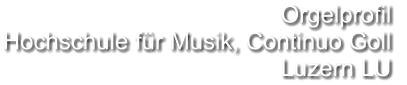 Orgelprofil  Hochschule für Musik, Continuo Goll  Luzern LU