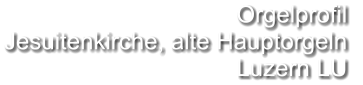 Orgelprofil  Jesuitenkirche, alte Hauptorgeln Luzern LU