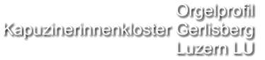 Orgelprofil  Kapuzinerinnenkloster Gerlisberg Luzern LU