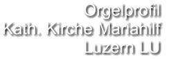Orgelprofil  Kath. Kirche Mariahilf  Luzern LU