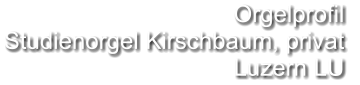 Orgelprofil  Studienorgel Kirschbaum, privat  Luzern LU