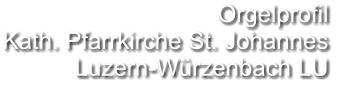 Orgelprofil  Kath. Pfarrkirche St. Johannes Luzern-Würzenbach LU