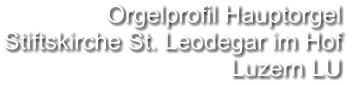 Orgelprofil Hauptorgel  Stiftskirche St. Leodegar im Hof Luzern LU