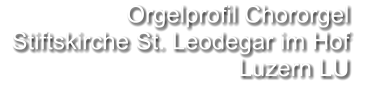 Orgelprofil Chororgel   Stiftskirche St. Leodegar im Hof Luzern LU