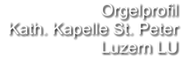 Orgelprofil   Kath. Kapelle St. Peter Luzern LU