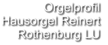 Orgelprofil  Hausorgel Reinert Rothenburg LU