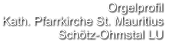 Orgelprofil  Kath. Pfarrkirche St. Mauritius Schötz-Ohmstal LU