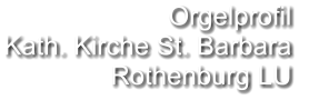 Orgelprofil  Kath. Kirche St. Barbara Rothenburg LU