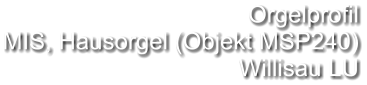 Orgelprofil MIS, Hausorgel (Objekt MSP240) Willisau LU