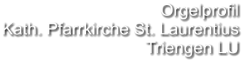 Orgelprofil  Kath. Pfarrkirche St. Laurentius Triengen LU